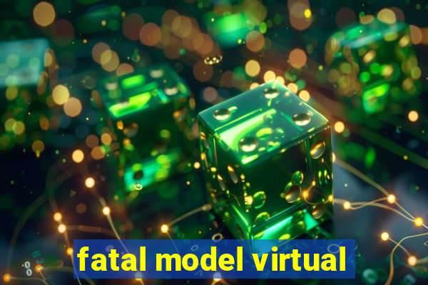 fatal model virtual